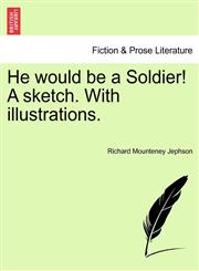 He Would Be a Soldier! a Sketch. with Illustrations.,1240877323,9781240877324