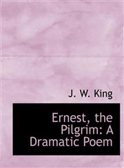 Ernest, the Pilgrim A Dramatic Poem,1115715968,9781115715966
