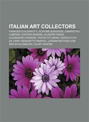 Italian art collectors Francesco Algarotti, Scipione Borghese, Giampietro Campana, Stefano Bardini, Giuseppe Panza, Alessandro Farnese,1155706862,9781155706863