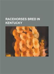 Racehorses Bred in Kentucky Canonero II, Zenyatta, Rachel Alexandra, Barbaro, Seabiscuit, Curlin, English Channel, John Henry, Man O' War,1153736519,9781153736510
