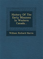 History Of The Early Missions In Western Canada...,1249923980,9781249923985