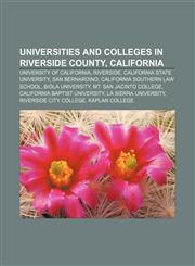 Universities and colleges in Riverside County, California University of California, Riverside, California State University, San Bernardino,1156740797,9781156740798