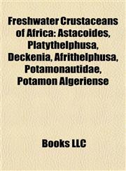 Freshwater Crustaceans of Africa Astacoides, Platythelphusa, Deckenia, Afrithelphusa, Potamonautidae, Potamon Algeriense,1155873459,9781155873459