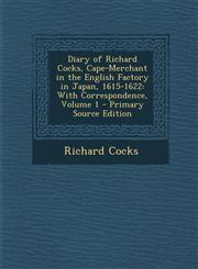 Diary of Richard Cocks, Cape-Merchant in the English Factory in Japan, 1615-1622 With Correspondence, Volume 1 - Primary Source Edition,128795734X,9781287957348