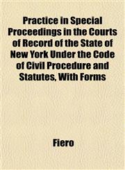 Practice in Special Proceedings in the Courts of Record of the State of New York Under the Code of Civil Procedure and Statutes, With Forms,1152569368,9781152569362