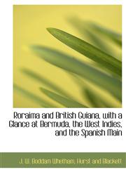 Roraima and British Guiana, with a Glance at Bermuda, the West Indies, and the Spanish Main,1140289381,9781140289388
