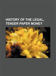 HISTORY OF THE LEGAL, TENDER PAPER MONEY,1151020796,9781151020796