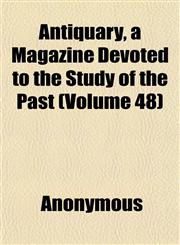 Antiquary, a Magazine Devoted to the Study of the Past (Volume 48),115189432X,9781151894328