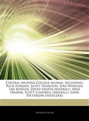 Articles On Central Arizona College Alumni, including Rich Harden, Scott Hairston, Dan Wheeler, Ian Kinsler, David Shafer (baseball), Mike Hrabak, Scott Campbell (baseball), John Patterson (infielder),1243873728,9781243873729