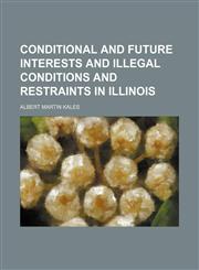Conditional and Future Interests and Illegal Conditions and Restraints in Illinois,1150142588,9781150142581