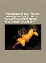 Proceedings of the  annual Congress of Correction of the American Correctional Association (Volume 1940),1154243389,9781154243383