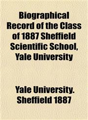 Biographical Record of the Class of 1887 Sheffield Scientific School, Yale University,1152776517,9781152776517