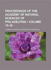 Proceedings of the Academy of Natural Sciences of Philadelphia (Volume 15-16),115426968X,9781154269680