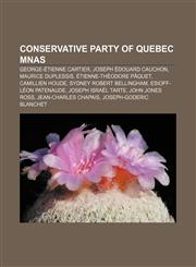 Conservative Party of Quebec MNAs George-Étienne Cartier, Joseph Édouard Cauchon, Maurice Duplessis, Étienne-Théodore Pâquet, Camillien Houde,1233143530,9781233143535