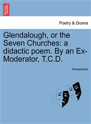 Glendalough, or the Seven Churches a didactic poem. By an Ex-Moderator, T.C.D.,1241028346,9781241028343