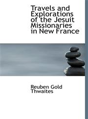 Travels and Explorations of the Jesuit Missionaries in New France,1140080113,9781140080114