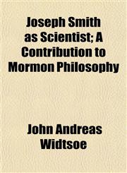 Joseph Smith as Scientist; A Contribution to Mormon Philosophy,1154752844,9781154752847