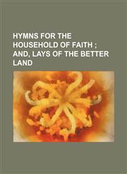Hymns for the household of faith ;  and, Lays of the better land,1151179094,9781151179098
