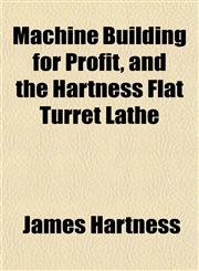Machine Building for Profit, and the Hartness Flat Turret Lathe,1152165461,9781152165465