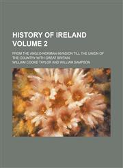 History of Ireland Volume 2; from the Anglo-Norman invasion till the union of the country with Great Britain,1151021431,9781151021434