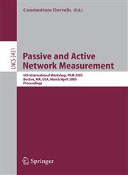 Passive and Active Network Measurement 6Th International Workshop, Pam 2005, Boston, Ma, Usa, March 31-April 1, 2005 : Proceedings,3540255206,9783540255208