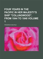 Four Years in the Pacific in Her Majesty's Ship Collingwood, from 1844 to 1848 Volume 1,1236894286,9781236894281