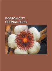 Boston City Councillors Alexander H. Rice, Ayanna Pressley, Bill Linehan, Bruce Bolling, Charles Yancey, Christopher A. Iannella, Chuck Turner,1230786783,9781230786780