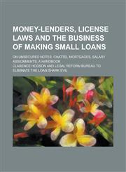 Money-lenders, license laws and the business of making small loans; on unsecured notes, chattel mortgages, salary assignments; a handbook,1230014284,9781230014289