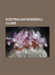Australian Baseball Clubs Adelaide Baseball Club, Adelaide Bite, Beenleigh Hawks, Bendigo East Baseball Club, Berkeley Eagles (Baseball), Brisba,1155320514,9781155320519