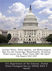 Surface-Water, Water-Quality, and Meteorological Data for the Cambridge, Massachusetts, Drinking-Water Source Area, Water Years 2007-08 Open-File Report 2011-1077,1288720432,9781288720439