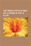 The Twenty-Fifth of May; Or, a Cruise in the La Plata,1151250775,9781151250773