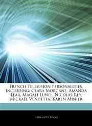 Articles On French Television Personalities, including Clara Morgane, Amanda Lear, Magali Lunel, Nicolas Rey, MickaÃ«l Vendetta, Karen Minier,1244017019,9781244017016