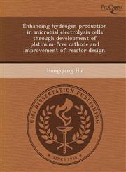 Enhancing hydrogen production in microbial electrolysis cells through development of platinum-free cathode and improvement of reactor design.,124373213X,9781243732132