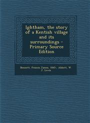 Ightham, the Story of a Kentish Village and Its Surroundings - Primary Source Edition,1295562758,9781295562756