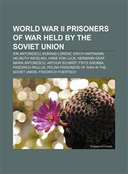 World War II prisoners of war held by the Soviet Union Ion Antonescu, Konrad Lorenz, Erich Hartmann, Helmuth Weidling, Hans von Luck,1155793056,9781155793054