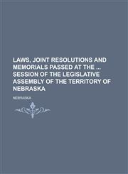Laws, Joint Resolutions and Memorials Passed at the Session of the Legislative Assembly of the Territory of Nebraska,1154955486,9781154955484