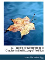 St. Anselm of Canterbury A Chapter in the History of Religion,1241657203,9781241657208