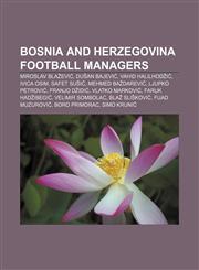 Bosnia and Herzegovina football managers Miroslav Blažević, Dušan Bajević, Vahid Halilhodžić, Ivica Osim, Safet Sušić, Mehmed Baždarević,1155734505,9781155734507