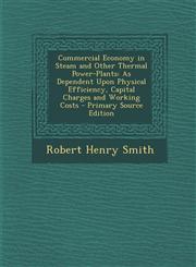 Commercial Economy in Steam and Other Thermal Power-Plants As Dependent Upon Physical Efficiency, Capital Charges and Working Costs - Primary Source Edition,1293313149,9781293313145