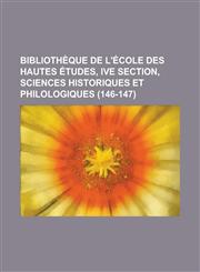 Bibliotheque de L'Ecole Des Hautes Etudes, Ive Section, Sciences Historiques Et Philologiques (146-147 ),1153442523,9781153442527