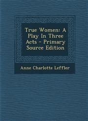 True Women A Play In Three Acts - Primary Source Edition,1293382116,9781293382110
