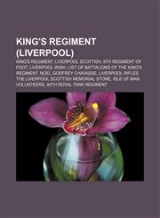 King's Regiment (Liverpool) King's Regiment, Liverpool Scottish, 8th Regiment of Foot, Liverpool Irish,1156738989,9781156738986
