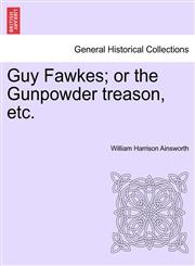 Guy Fawkes; or the Gunpowder treason, etc.,1240902069,9781240902064
