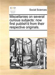 Miscellanies on several curious subjects now first publish'd from their respective originals.,1170320813,9781170320815