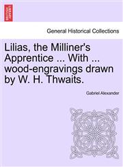 Lilias, the Milliner's Apprentice ... With ... wood-engravings drawn by W. H. Thwaits.,1240867816,9781240867813