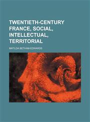 Twentieth-Century France, Social, Intellectual, Territorial,1150413859,9781150413858