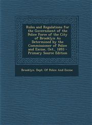 Rules and Regulations for the Government of the Police Force of the City of Brooklyn as Determined by the Commissioner of Police and Excise, Oct., 189,1293579130,9781293579138