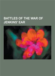 Battles of the War of Jenkins' Ear Action of 18 March 1748, Action of 8 April 1740, Battle of Bloody Marsh, Battle of Cartagena de Indias, Battle of,1230492119,9781230492117