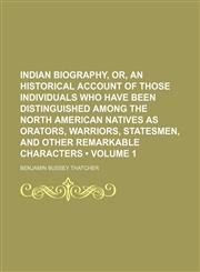 Indian biography, or, an historical account of those individuals who have been distinguished among the North American natives as orators, warriors, statesmen, and other remarkable characters (Volume 1),1154082482,9781154082487