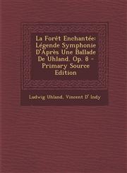 La Foret Enchantee Legende Symphonie D'Apres Une Ballade de Uhland. Op. 8 - Primary Source Edition,1295606542,9781295606542